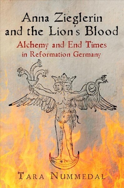 Anna Zieglerin and the Lions Blood: Alchemy and End Times in Reformation Germany (Hardcover)