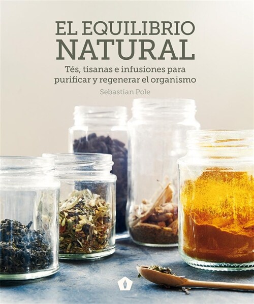 El Equilibrio Natural: T?, Tisanas E Infusiones Para Purificar Y Regenerar El Organismo (Hardcover)