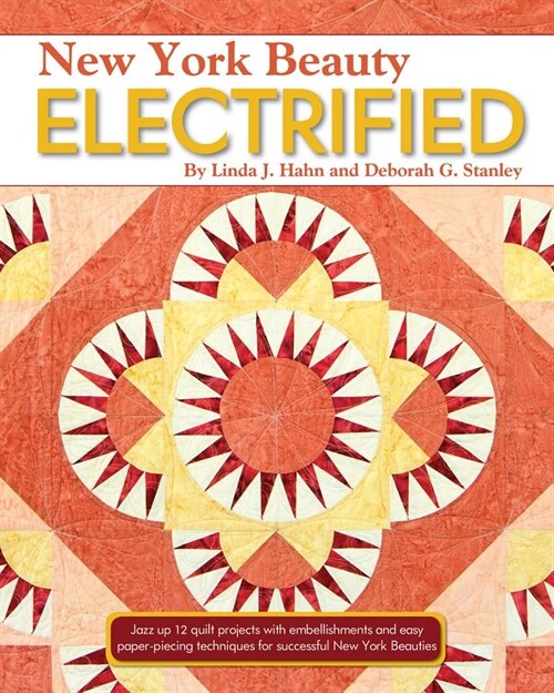 New York Beauty Quilts Electrified: 12 Fun, Skill-Building Projects Using Easy Foundation Paper-Piecing Techniques to Electrify New York Beauty Blocks (Paperback)