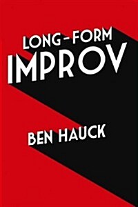 Long-Form Improv: The Complete Guide to Creating Characters, Sustaining Scenes, and Performing Extraordinary Harolds (Paperback)