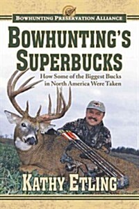 Bowhuntings Superbucks: How Some of the Biggest Bucks in North America Were Taken (Hardcover)