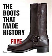 Frye: The Boots That Made History: 150 Years of Craftsmanship (Hardcover)