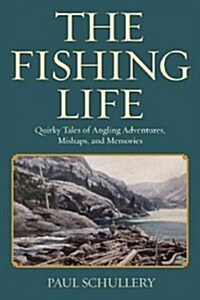 The Fishing Life: An Anglers Tales of Wild Rivers and Other Restless Metaphors (Hardcover)
