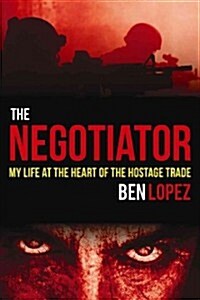 The Negotiator: My Life at the Heart of the Hostage Trade (Hardcover)