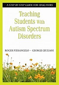 Teaching Students with Autism Spectrum Disorders: A Step-By-Step Guide for Educators (Paperback)
