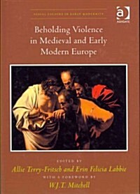 Beholding Violence in Medieval and Early Modern Europe (Hardcover)