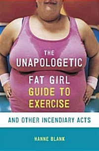 The Unapologetic Fat Girls Guide to Exercise and Other Incendiary Acts (Paperback)