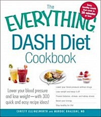 The Everything Dash Diet Cookbook: Lower Your Blood Pressure and Lose Weight - With 300 Quick and Easy Recipes! Lower Your Blood Pressure Without Drug (Paperback)