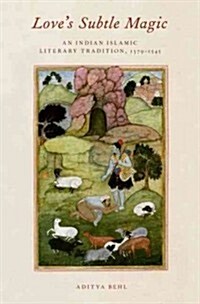 Loves Subtle Magic: An Indian Islamic Literary Tradition, 1379-1545 (Hardcover)
