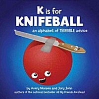 K Is for Knifeball: An Alphabet of Terrible Advice (Hardcover)