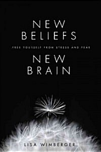 New Beliefs, New Brain: Free Yourself from Stress and Fear (Paperback)