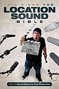 The Location Sound Bible: How to Record Professional Dialog for Film and TV (Paperback)