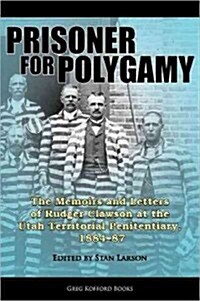 Prisoner for Polygamy: The Memoirs and Letters of Rudger Clawson at the Utah Territorial Penitentiary, 1884-87                                         (Paperback)