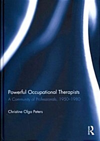 Powerful Occupational Therapists : A Community of Professionals, 1950-1980 (Hardcover)