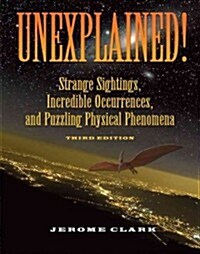 Unexplained!: Strange Sightings, Incredible Occurrences, and Puzzling Physical Phenomena (Paperback, 3)