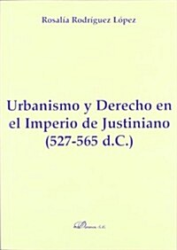 Urbanismo y derecho en el Imperio de Justiniano. 527-565 d.C. / Urban and right in the empire of Justinian. 527-565 A.D (Paperback)
