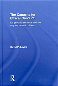 The Capacity for Ethical Conduct : On psychic existence and the way we relate to others (Hardcover)