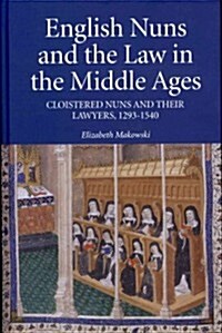 English Nuns and the Law in the Middle Ages : Cloistered Nuns and Their Lawyers, 1293-1540 (Hardcover)