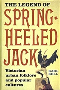 The Legend of Spring-Heeled Jack : Victorian Urban Folklore and Popular Cultures (Hardcover)