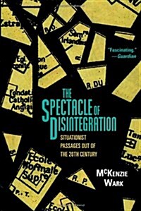 The Spectacle of Disintegration : Situationist Passages Out of the Twentieth Century (Hardcover)