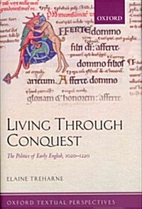 Living Through Conquest : The Politics of Early English, 1020-1220 (Hardcover)