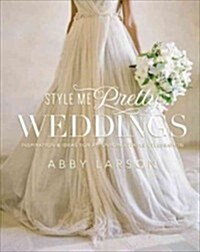 Style Me Pretty Weddings: Inspiration & Ideas for an Unforgettable Celebration (Hardcover)
