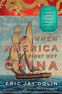 When America First Met China: An Exotic History of Tea, Drugs, and Money in the Age of Sail (Hardcover, Deckle Edge)