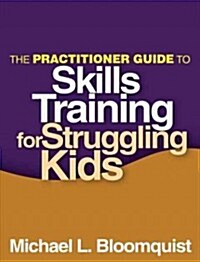The Practitioner Guide to Skills Training for Struggling Kids (Paperback, 1st)