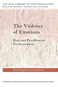 The Violence of Emotions : Bion and Post-Bionian Psychoanalysis (Hardcover)