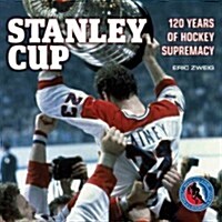 Stanley Cup: 120 Years of Hockey Supremacy (Hardcover)