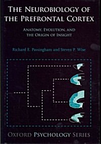 The Neurobiology of the Prefrontal Cortex : Anatomy, Evolution, and the Origin of Insight (Hardcover)