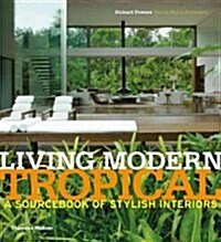 Living Modern Tropical : A Sourcebook of Stylish Interiors (Hardcover)