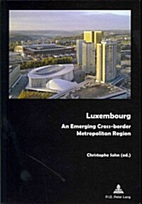 Luxembourg: An Emerging Cross-Border Metropolitan Region (Paperback)