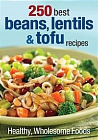 250 Best Beans, Lentils & Tofu Recipes: Healthy, Wholesome Foods (Paperback)