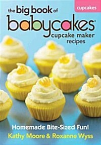 The Big Book of Babycakes Cupcake Maker Recipes: Homemade Bite-Sized Fun! (Paperback)