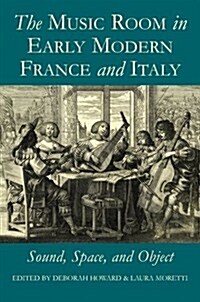 The Music Room in Early Modern France and Italy : Sound, Space and Object (Hardcover)