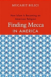 Finding Mecca in America: How Islam Is Becoming an American Religion (Paperback)