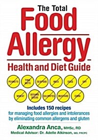 The Total Food Allergy Health and Diet Guide: Includes 150 Recipes for Managing Food Allergies and Intolerances by Eliminating Common Allergens and Gl (Paperback)