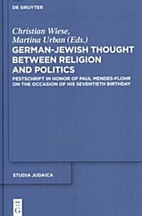 German-Jewish Thought Between Religion and Politics: Festschrift in Honor of Paul Mendes-Flohr on the Occasion of His Seventieth Birthday (Hardcover)