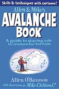 Allen & Mikes Avalanche Book: A Guide to Staying Safe in Avalanche Terrain (Paperback)