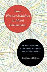 From Pleasure Machines to Moral Communities: An Evolutionary Economics Without Homo Economicus (Hardcover)