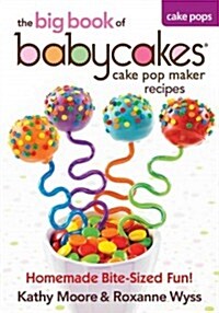 The Big Book of Babycakes Cake Pop Maker Recipes: Homemade Bite-Sized Fun! (Paperback)