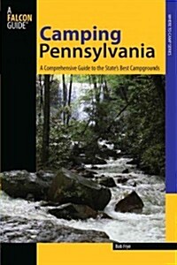 Camping Pennsylvania: A Comprehensive Guide To Public Tent And RV Campgrounds, First Edition (Paperback)