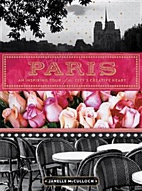 Paris: An Inspiring Tour of the Citys Creative Heart (Paperback)