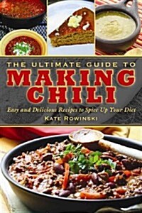 The Ultimate Guide to Making Chili: Easy and Delicious Recipes to Spice Up Your Diet (Hardcover)