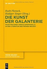 Die Kunst Der Galanterie: Facetten Eines Verhaltensmodells in Der Literatur Der Fr?en Neuzeit (Hardcover)
