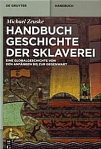 Handbuch Geschichte Der Sklaverei: Eine Globalgeschichte Von Den Anfngen Bis Zur Gegenwart (Hardcover)