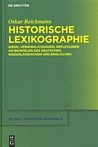 Historische Lexikographie: Ideen, Verwirklichungen, Reflexionen an Beispielen Des Deutschen, Niederl?dischen Und Englischen (Hardcover)