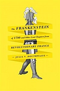 The Frankenstein of 1790 and Other Lost Chapters from Revolutionary France (Hardcover)