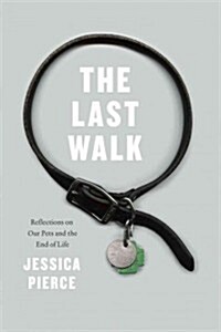 The Last Walk: Reflections on Our Pets at the End of Their Lives (Hardcover)